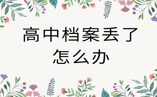 高中档案丢了怎么办