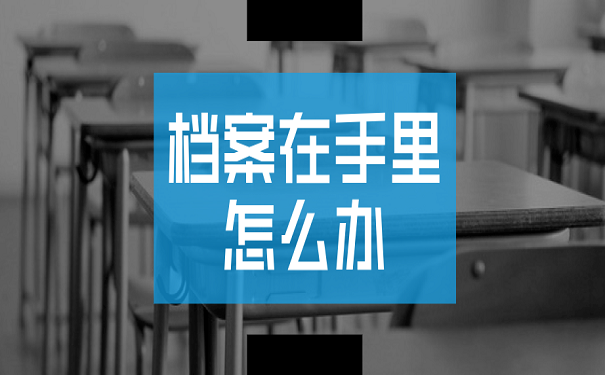 档案在手里怎么办