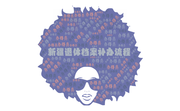 新疆退休档案补办流程