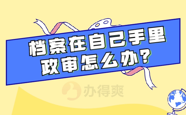 档案在自己手里政审怎么办？