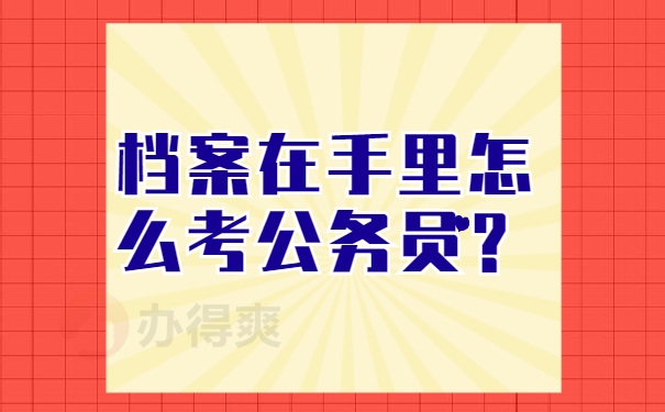 档案在自己手里怎么考公务员