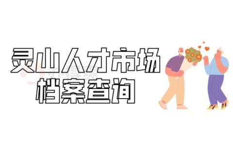 灵山人才市场可以查询档案吗？查询流程看过来！