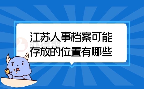 江苏人事档案可能存放的位置有哪些