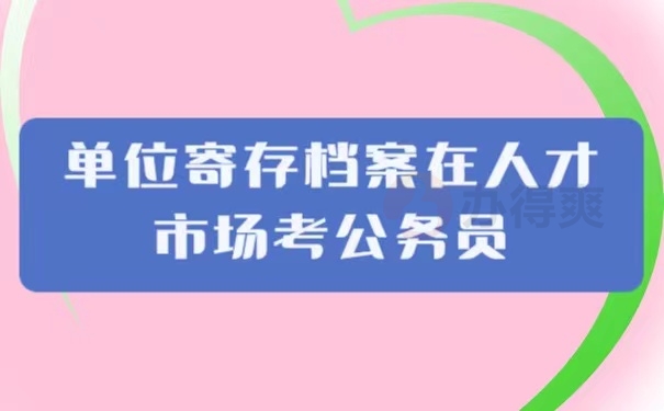 单位寄存档案在人才市场考公务员