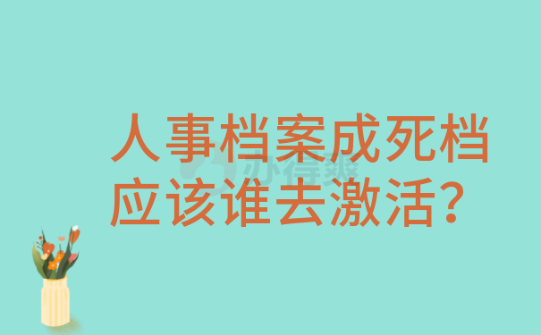 人事档案成死档应该谁去激活？