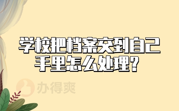 学校把档案交到自己手里怎么处理？