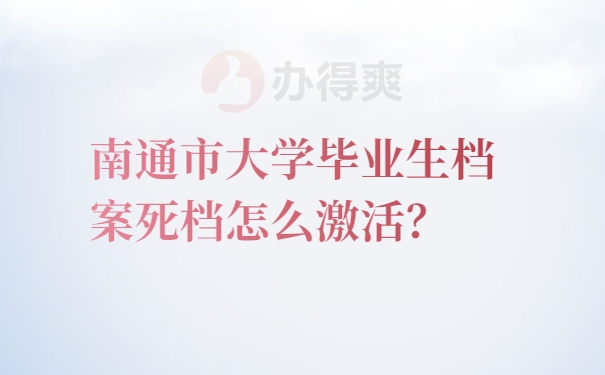 南通市大学毕业生档案死档怎么激活？