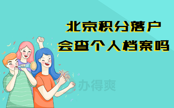 北京积分落户会查个人档案吗