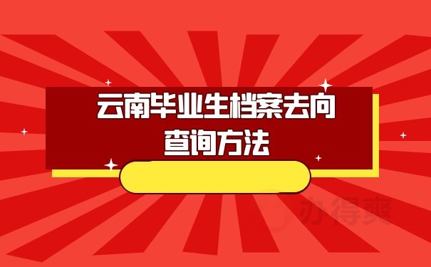 云南毕业生档案去向查询方法