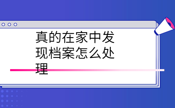 真的在家中发现档案怎么处理