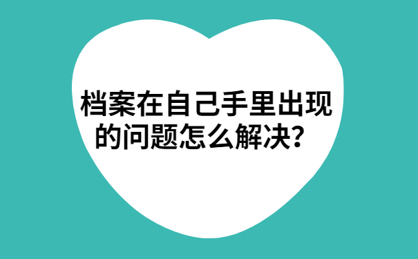 档案在自己手里出现的问题怎么解决？