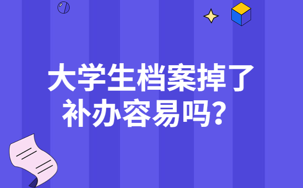 大学生档案掉了补办容易吗？