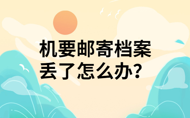 机要邮寄档案丢了很严重吗？