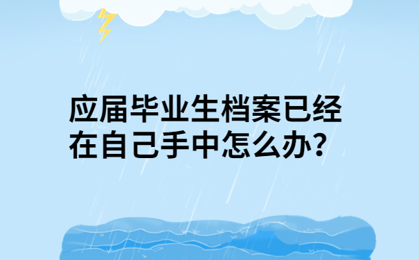 应届毕业生档案已经在自己手中怎么办？