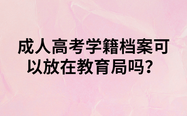 高考学籍档案可以放在教育局吗？