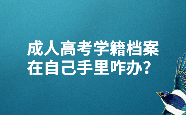 高考学籍档案在自己手里咋办？