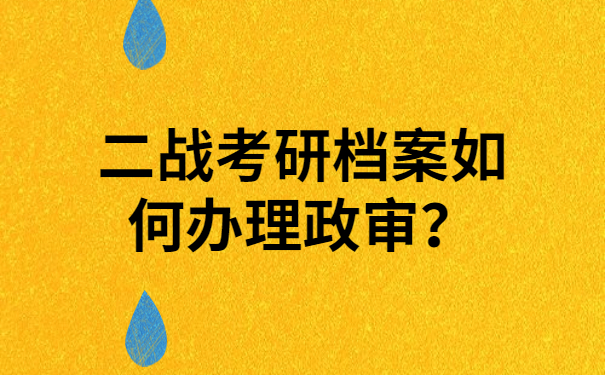 二战考研档案如何办理政审？