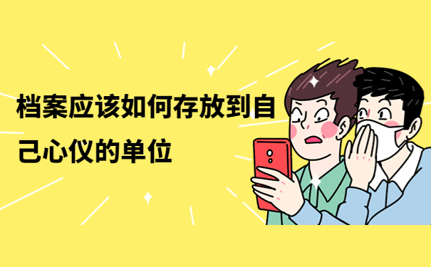 档案应该如何存放到自己心仪的单位