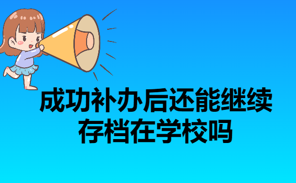 成功补办档案后还能继续存档在学校吗