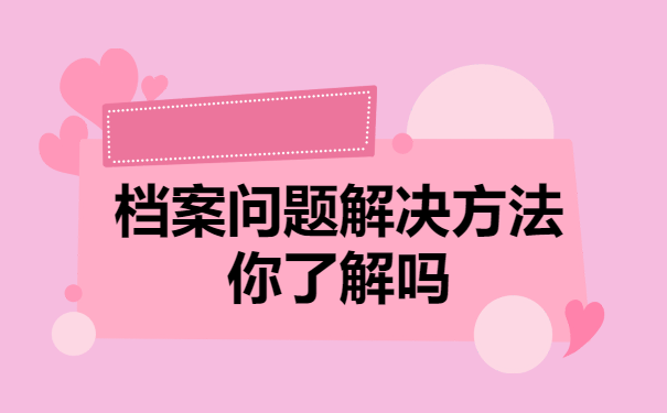 档案问题解决方法你了解吗