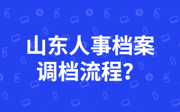 山东人事档案调档流程？