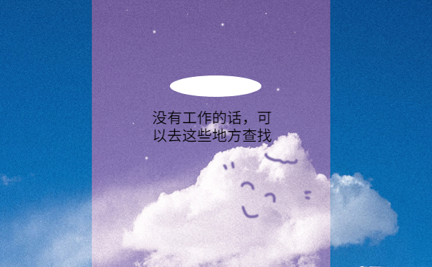 没有工作的话，可以去这些地方查找
