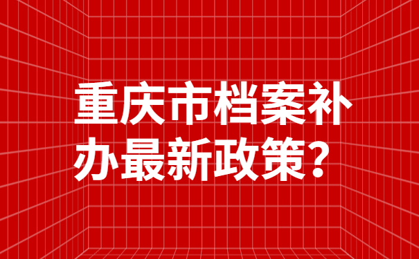 重庆市档案补办政策？