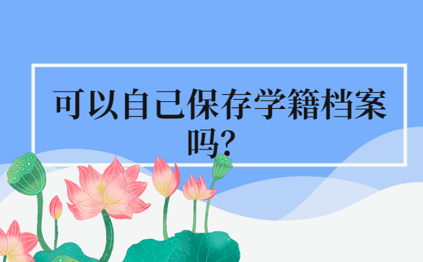 可以自己保存学籍档案吗？