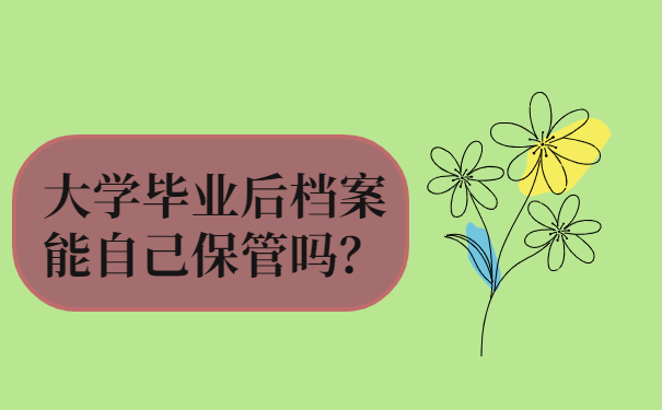 大学毕业后档案能自己保管吗？