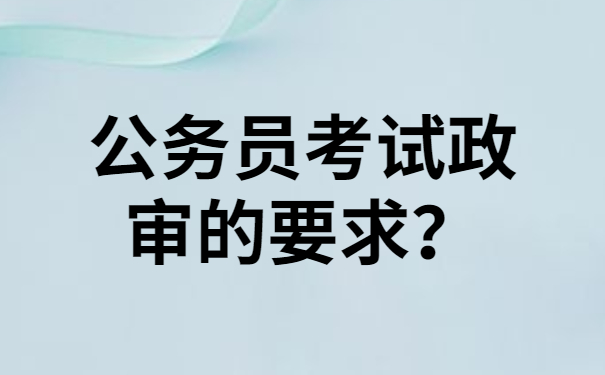 公务员考试政审的要求？