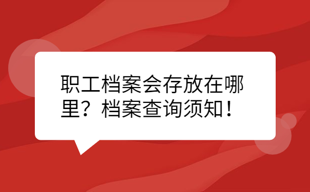 职工档案会存放在哪里？档案查询须知！