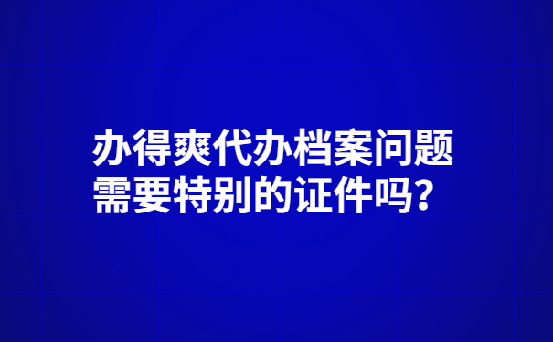 升职猫代办档案问题需要特别的证件吗？