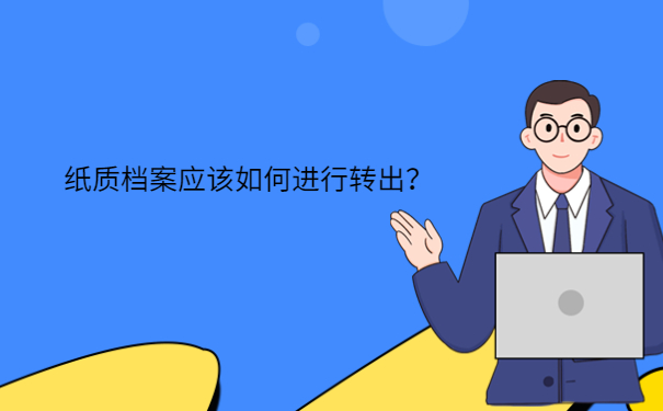 纸质档案应该如何进行转出？