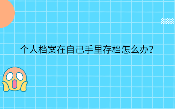 个人档案在自己手里存档怎么办？