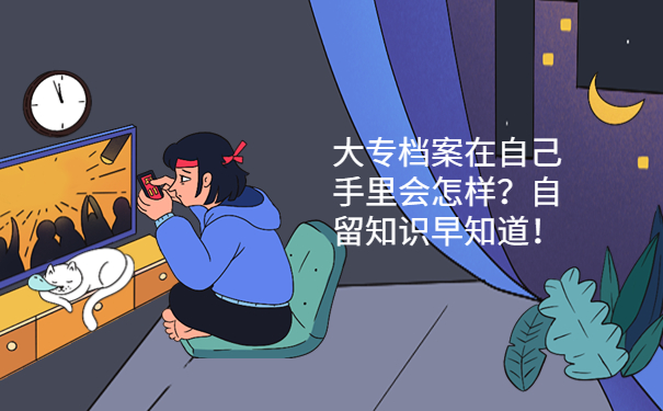 大专档案在自己手里会怎样？自留知识早知道！