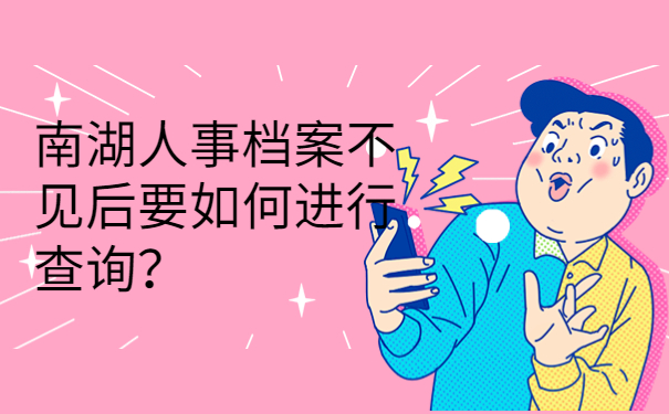 南湖人事档案不见后要如何进行查询？