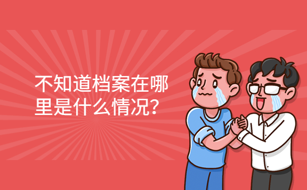 不知道档案在哪里是什么情况？