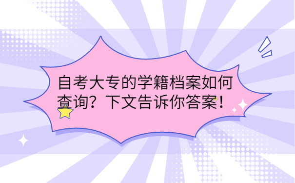 自考大专的学籍档案如何查询？下文告诉你答案！