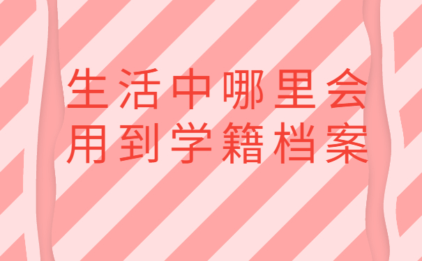 生活中哪里会用到学籍档案