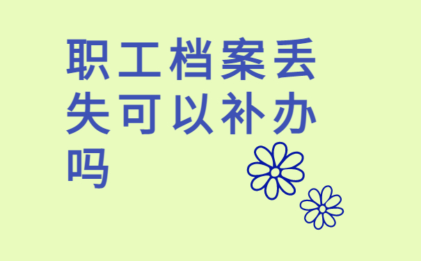 职工档案丢失可以补办吗