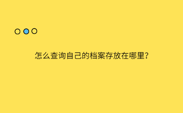 怎么查询自己的档案存放在哪里？