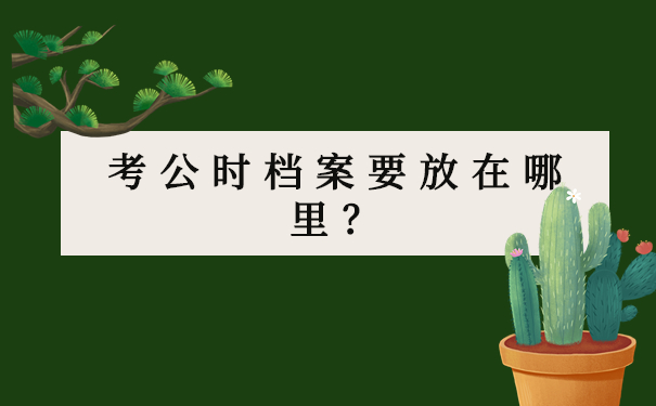 考公时档案要放在哪里？