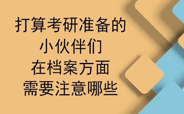 有打算考研准备的小伙伴们，在档案方面需要注意哪些？