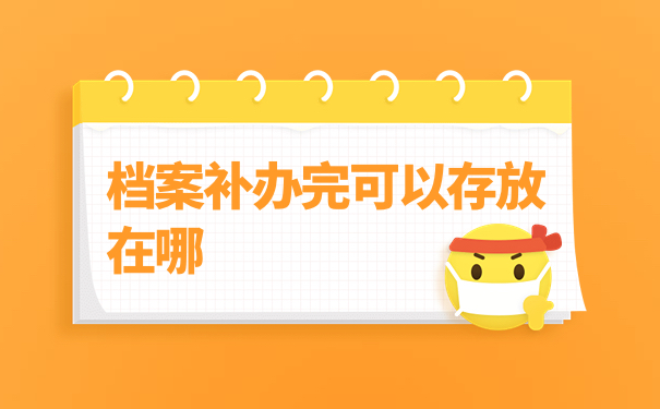 档案补办完可以存放在哪
