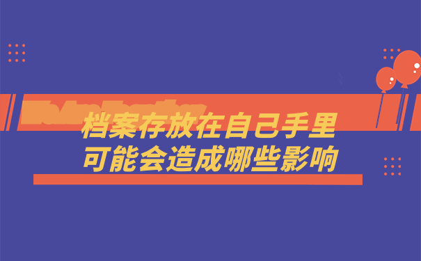 档案存放在自己手里会造成哪些影响