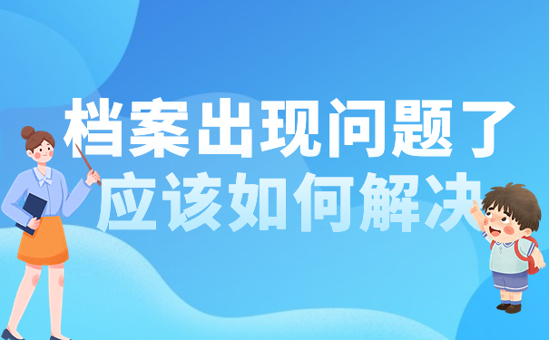 档案出现问题了应该如何解决