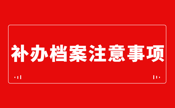 补办档案注意事项