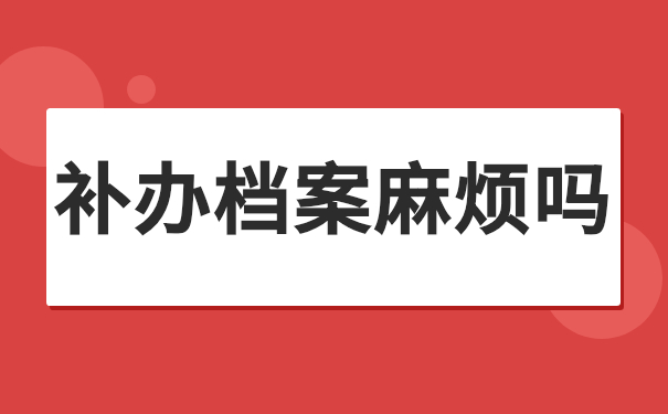 补办档案麻烦吗