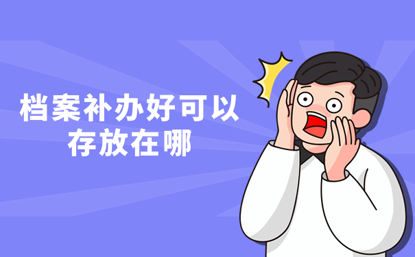 档案补办好，可以存放在哪