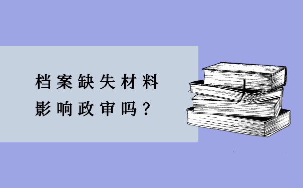 档案缺失材料影响政审吗？